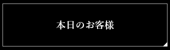 本日のお客様